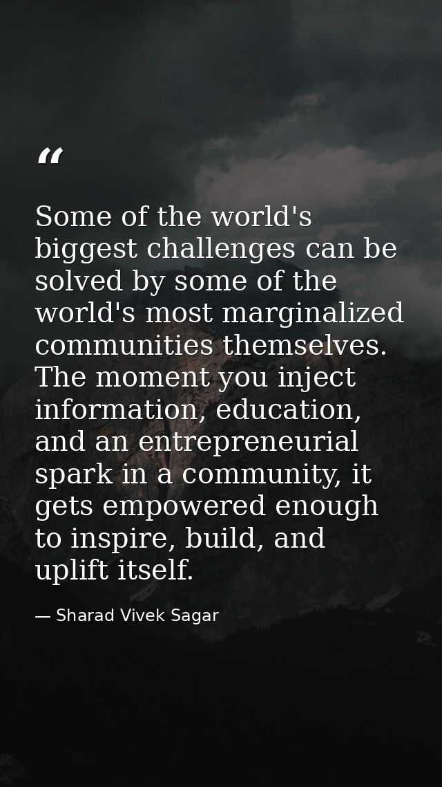 Some of the world's biggest challenges can be solved by some of the world's most marginalized communities themselves. Th — Sharad Vivek Sagar