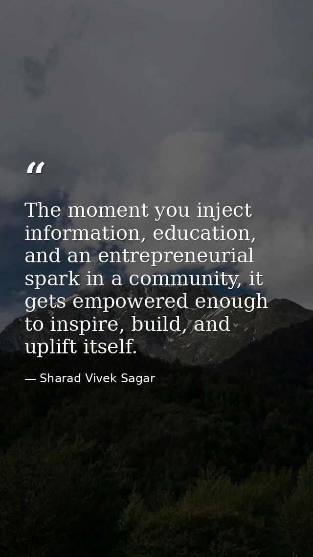 The moment you inject information, education, and an entrepreneurial spark in a community, it gets empowered enough to i — Sharad Vivek Sagar