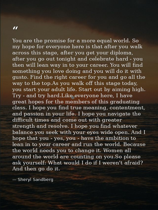 You are the promise for a more equal world. So my hope for everyone here is that after you walk across this stage, after — Sheryl Sandberg