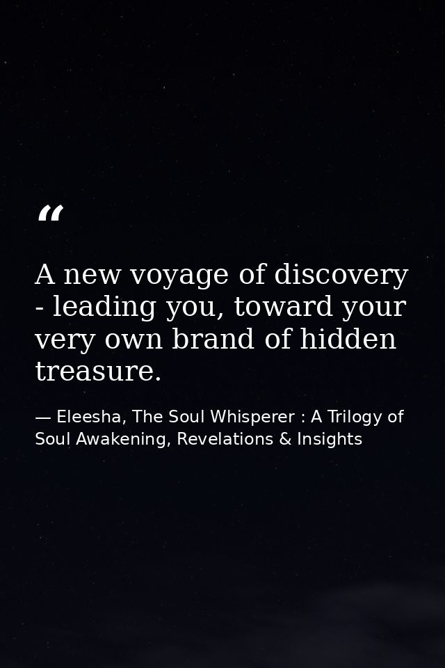 A new voyage of discovery - leading you, toward your very own brand of hidden treasure. — Eleesha, The Soul Whisperer : A Trilogy of Soul Awakening, Revelations & Insights