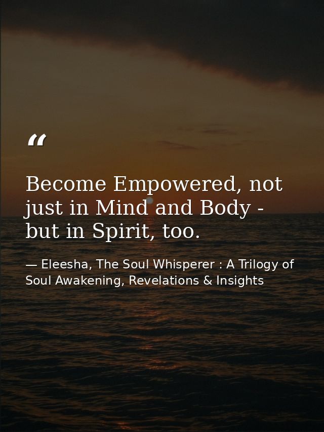 Become Empowered, not just in Mind and Body - but in Spirit, too. — Eleesha, The Soul Whisperer : A Trilogy of Soul Awakening, Revelations & Insights