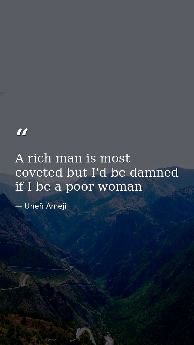 A rich man is most coveted but I'd be damned if I be a poor woman — Uneñ Ameji