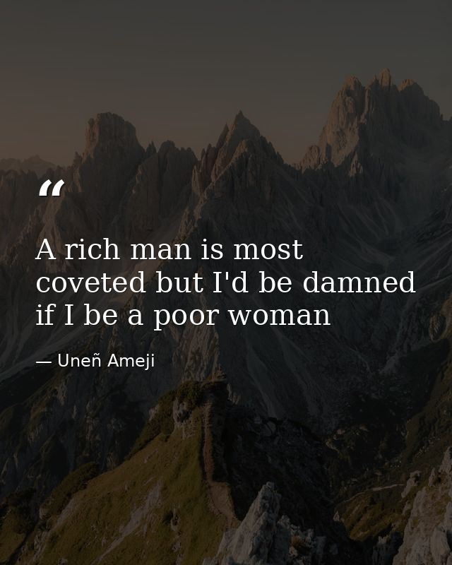 A rich man is most coveted but I'd be damned if I be a poor woman — Uneñ Ameji
