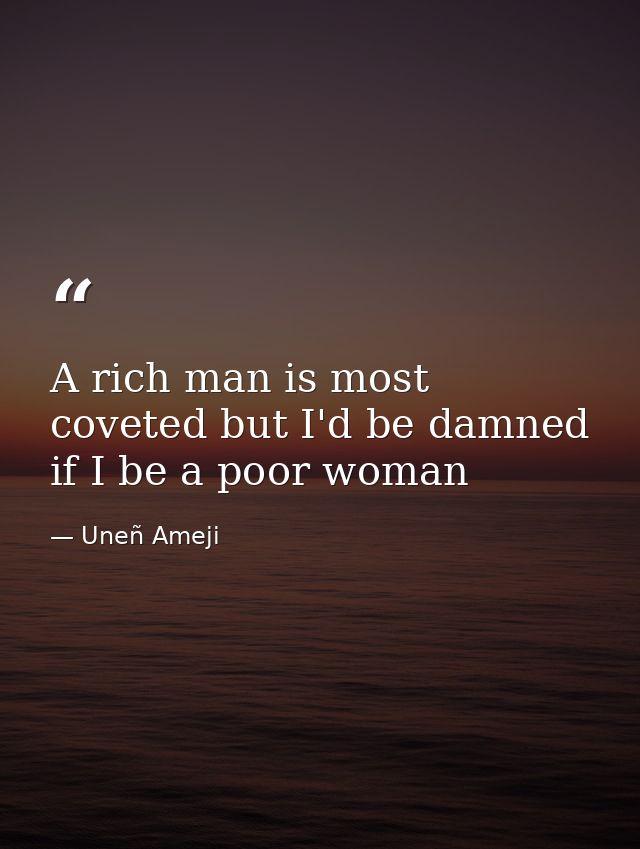 A rich man is most coveted but I'd be damned if I be a poor woman — Uneñ Ameji