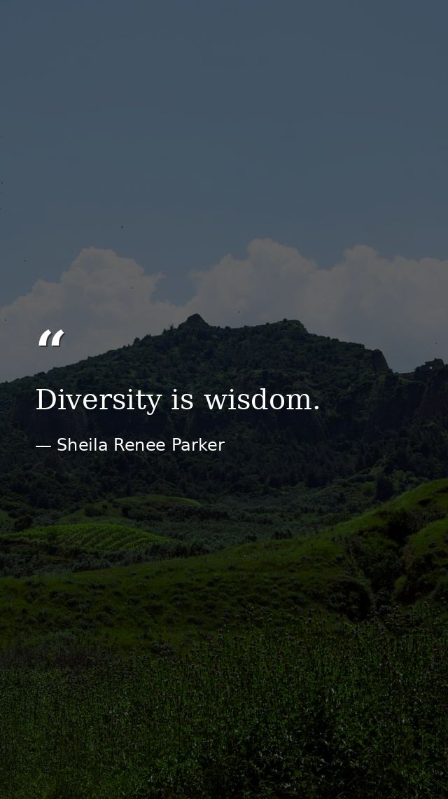 Diversity is wisdom. — Sheila Renee Parker