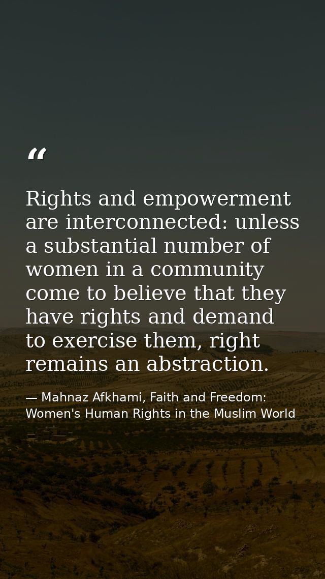 Rights and empowerment are interconnected: unless a substantial number of women in a community come to believe that they — Mahnaz Afkhami, Faith and Freedom: Women's Human Rights in the Muslim World