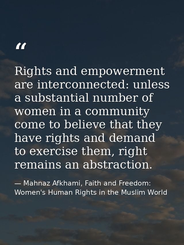 Rights and empowerment are interconnected: unless a substantial number of women in a community come to believe that they — Mahnaz Afkhami, Faith and Freedom: Women's Human Rights in the Muslim World