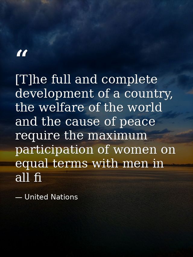 [T]he full and complete development of a country, the welfare of the world and the cause of peace require the maximum pa — United Nations