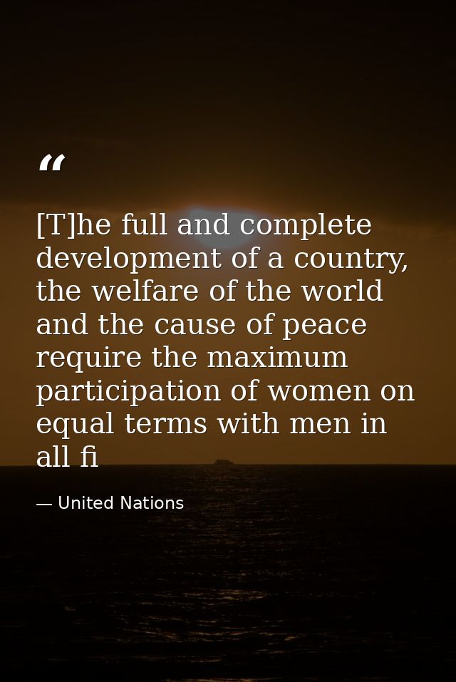 [T]he full and complete development of a country, the welfare of the world and the cause of peace require the maximum pa — United Nations