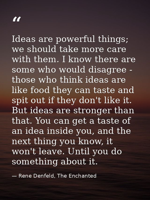 Ideas are powerful things; we should take more care with them. I know there are some who would disagree - those who thin — Rene Denfeld, The Enchanted