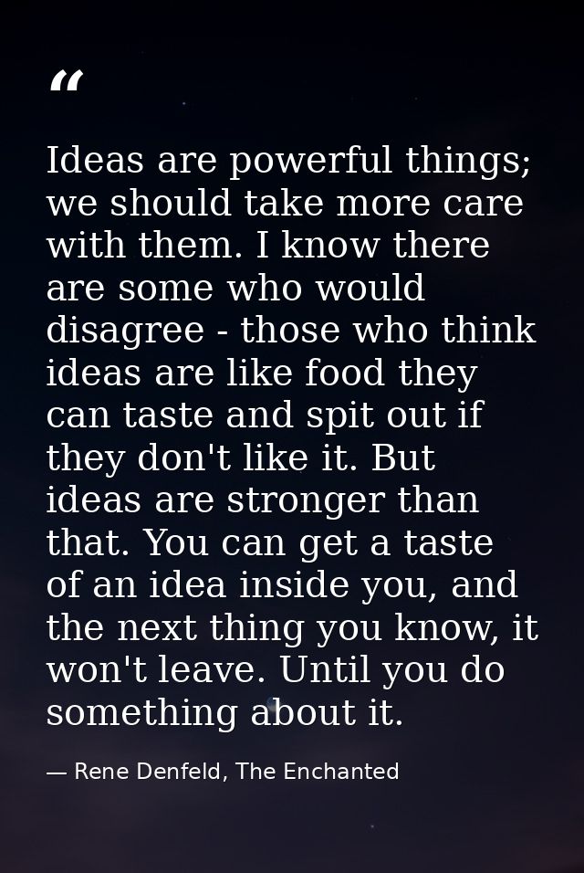 Ideas are powerful things; we should take more care with them. I know there are some who would disagree - those who thin — Rene Denfeld, The Enchanted