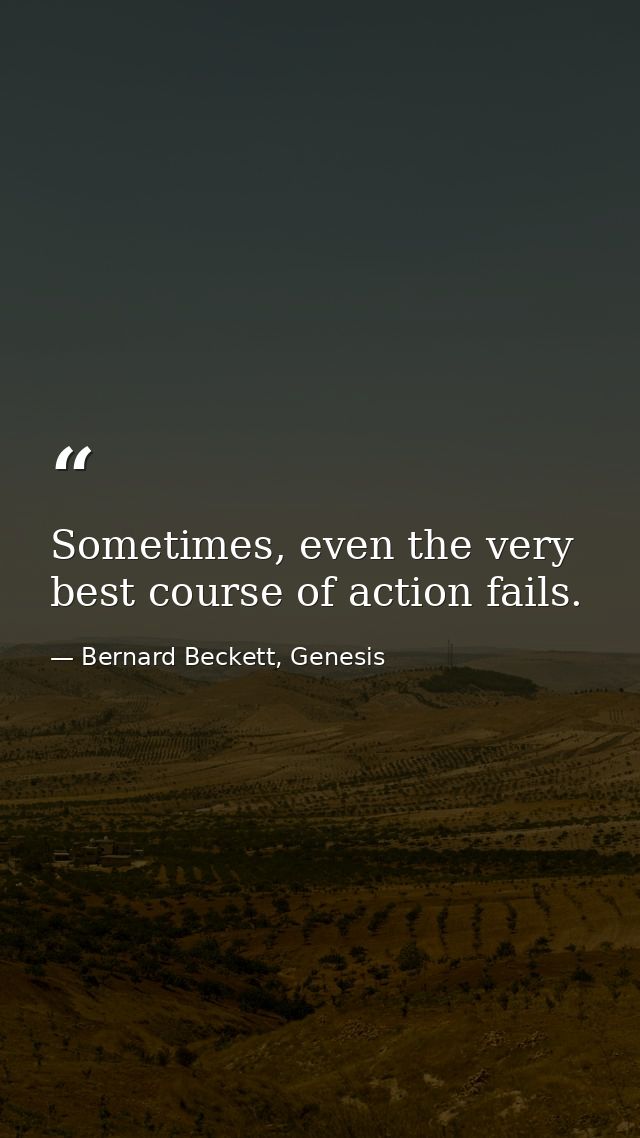 Sometimes, even the very best course of action fails. — Bernard Beckett, Genesis