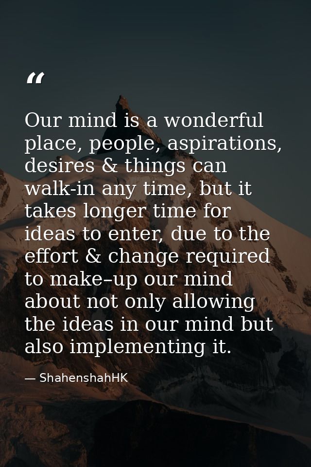 Our mind is a wonderful place, people, aspirations, desires & things can walk-in any time, but it takes longer time for  — ShahenshahHK