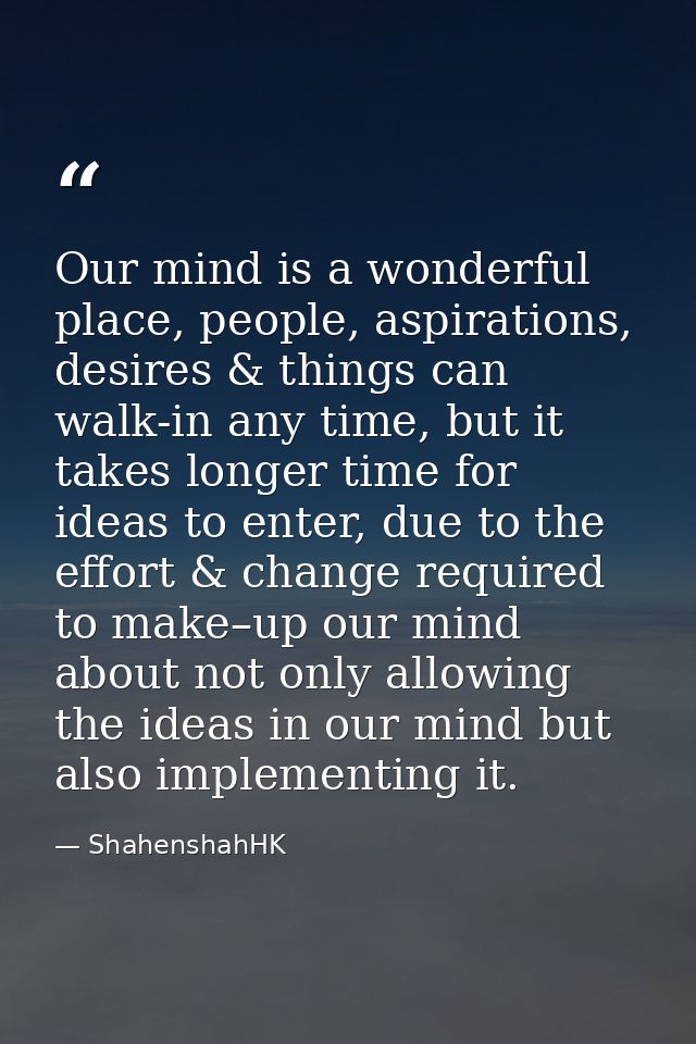 Our mind is a wonderful place, people, aspirations, desires & things can walk-in any time, but it takes longer time for  — ShahenshahHK
