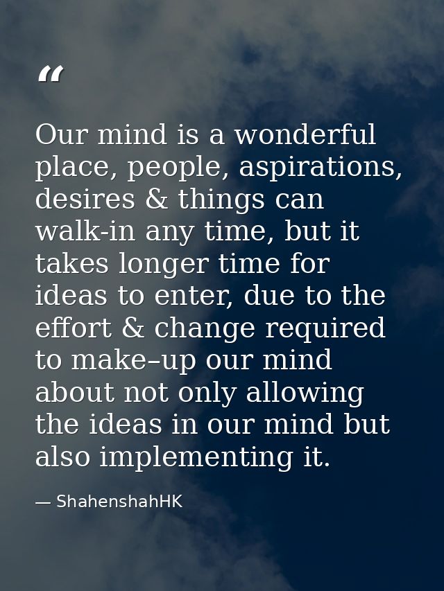Our mind is a wonderful place, people, aspirations, desires & things can walk-in any time, but it takes longer time for  — ShahenshahHK