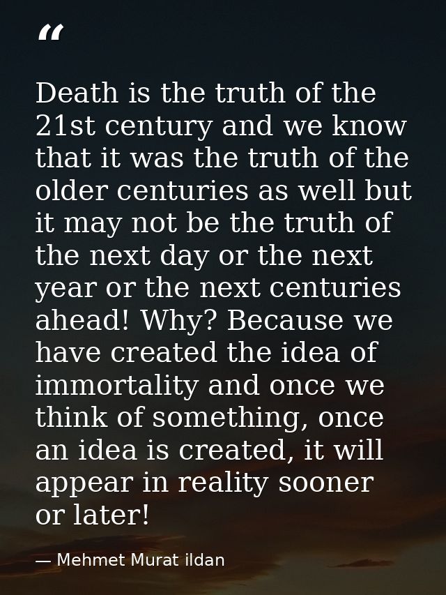 Death is the truth of the 21st century and we know that it was the truth of the older centuries as well but it may not b — Mehmet Murat ildan