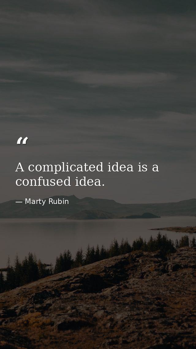 A complicated idea is a confused idea. — Marty Rubin