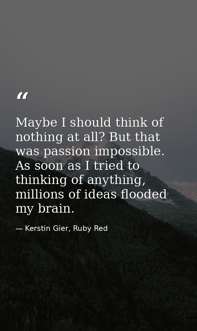 Maybe I should think of nothing at all? But that was passion impossible. As soon as I tried to thinking of anything, mil — Kerstin Gier, Ruby Red