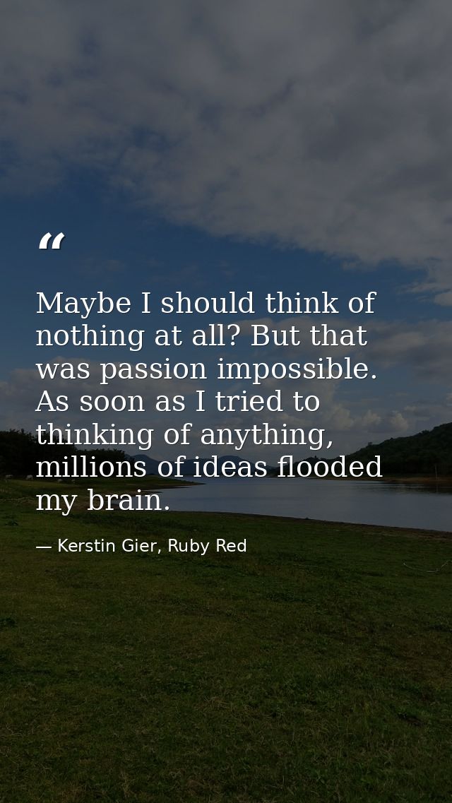 Maybe I should think of nothing at all? But that was passion impossible. As soon as I tried to thinking of anything, mil — Kerstin Gier, Ruby Red