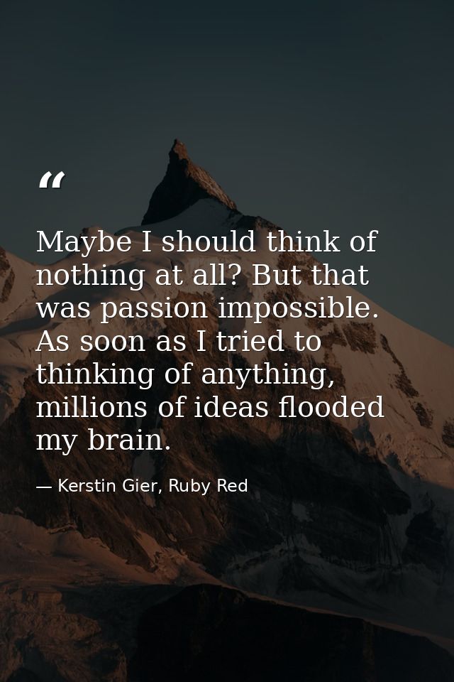 Maybe I should think of nothing at all? But that was passion impossible. As soon as I tried to thinking of anything, mil — Kerstin Gier, Ruby Red