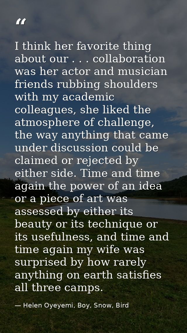 I think her favorite thing about our . . . collaboration was her actor and musician friends rubbing shoulders with my ac — Helen Oyeyemi, Boy, Snow, Bird