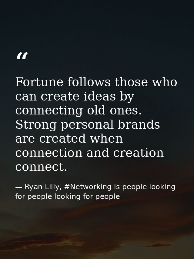 Fortune follows those who can create ideas by connecting old ones. Strong personal brands are created when connection an — Ryan Lilly, #Networking is people looking for people looking for people