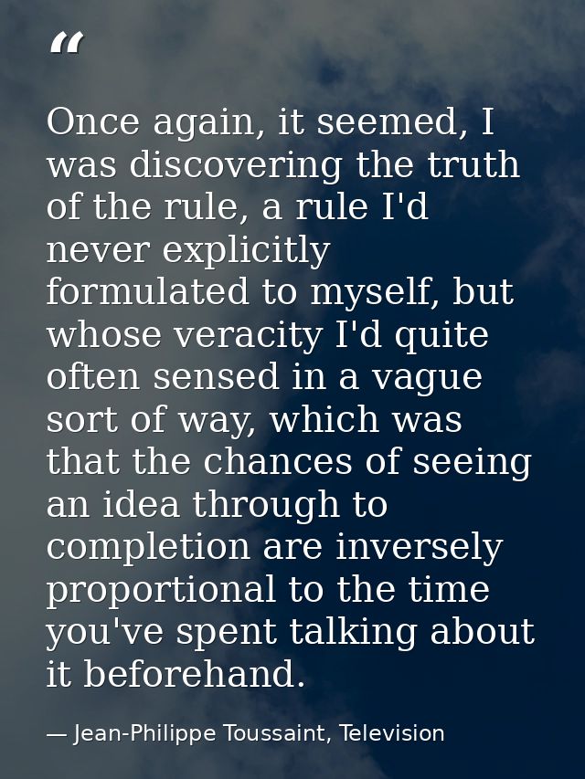 Once again, it seemed, I was discovering the truth of the rule, a rule I'd never explicitly formulated to myself, but wh — Jean-Philippe Toussaint, Television