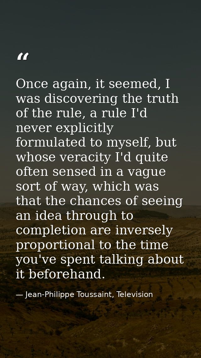 Once again, it seemed, I was discovering the truth of the rule, a rule I'd never explicitly formulated to myself, but wh — Jean-Philippe Toussaint, Television