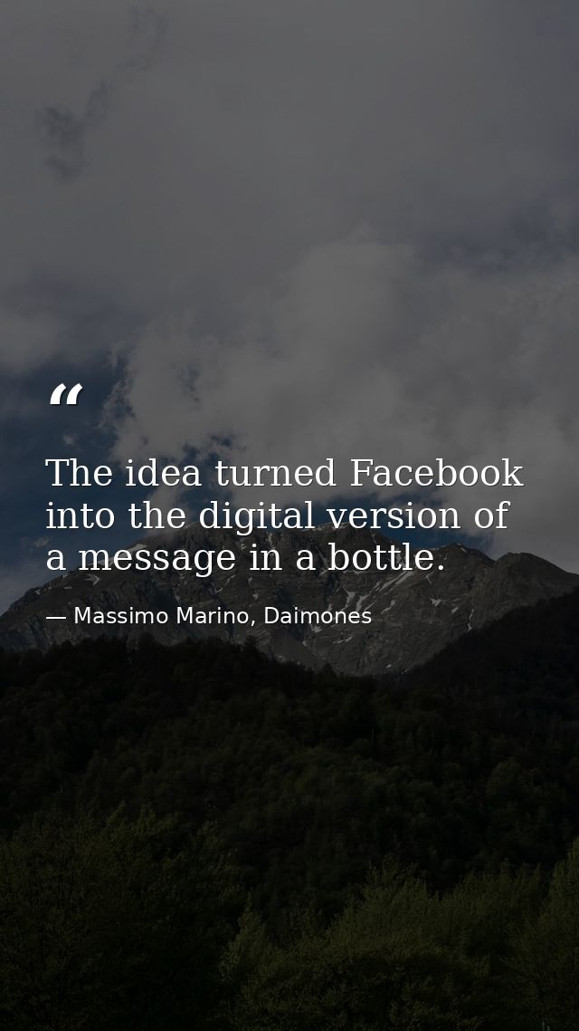 The idea turned Facebook into the digital version of a message in a bottle. — Massimo Marino, Daimones