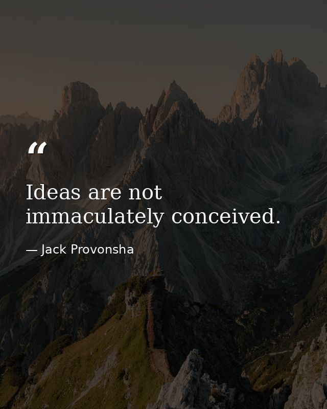Ideas are not immaculately conceived. — Jack Provonsha