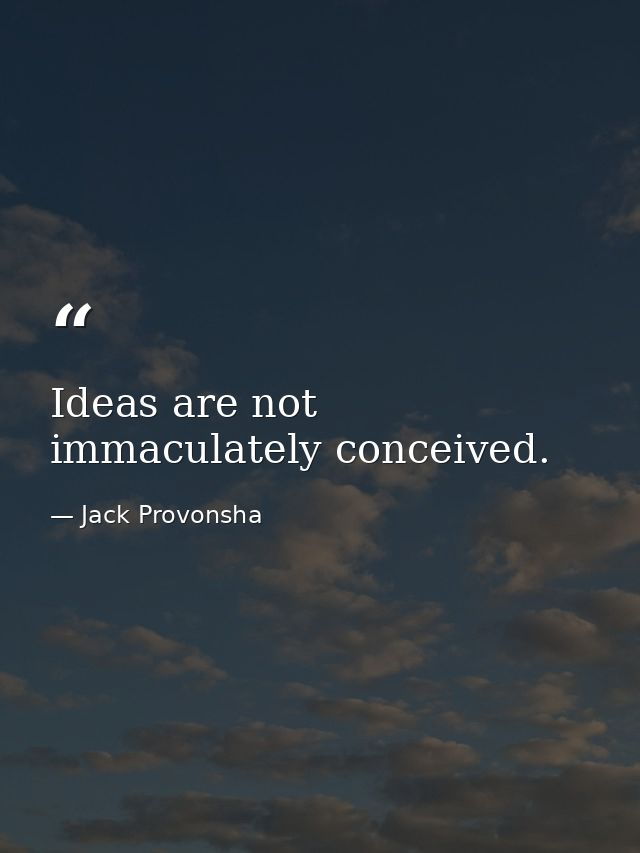 Ideas are not immaculately conceived. — Jack Provonsha