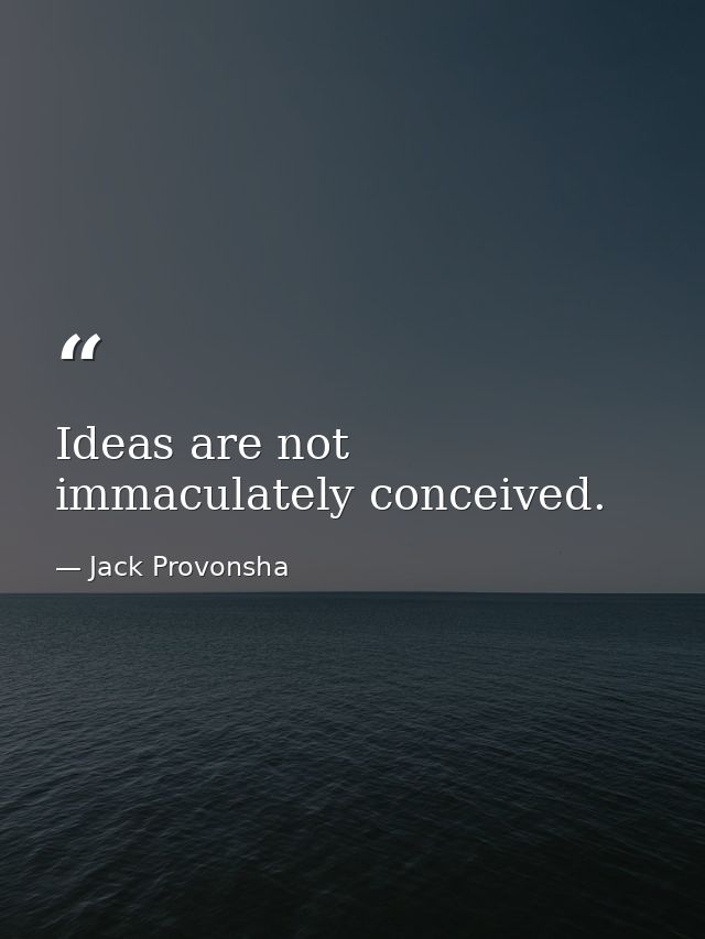 Ideas are not immaculately conceived. — Jack Provonsha