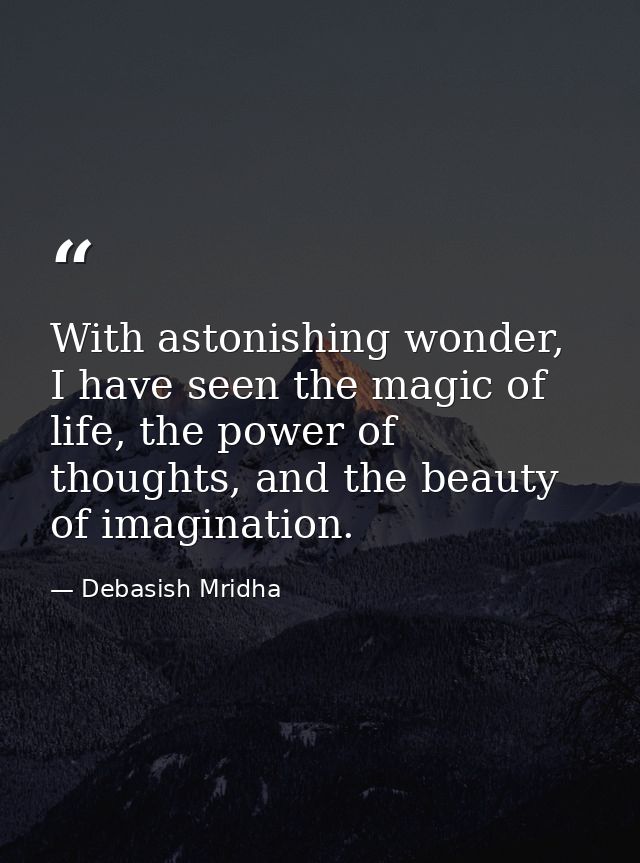 With astonishing wonder, I have seen the magic of life, the power of thoughts, and the beauty of imagination. — Debasish Mridha