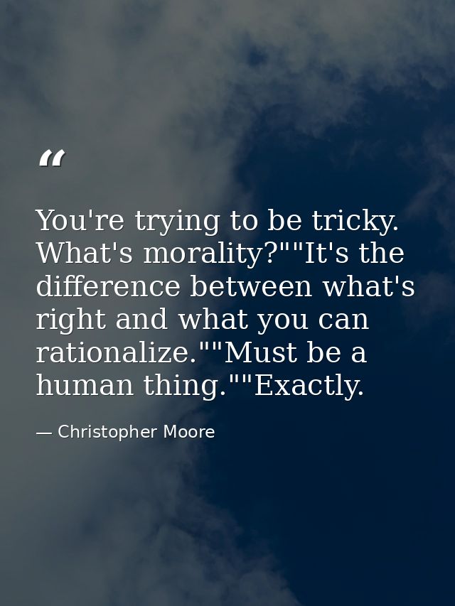 You're trying to be tricky. What's morality?""It's the difference between what's right and what you can rationalize.""Mu — Christopher Moore
