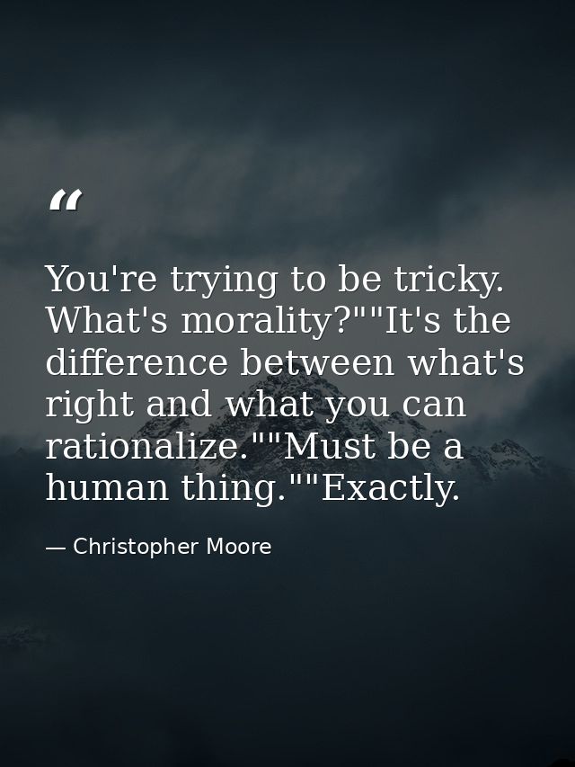 You're trying to be tricky. What's morality?""It's the difference between what's right and what you can rationalize.""Mu — Christopher Moore