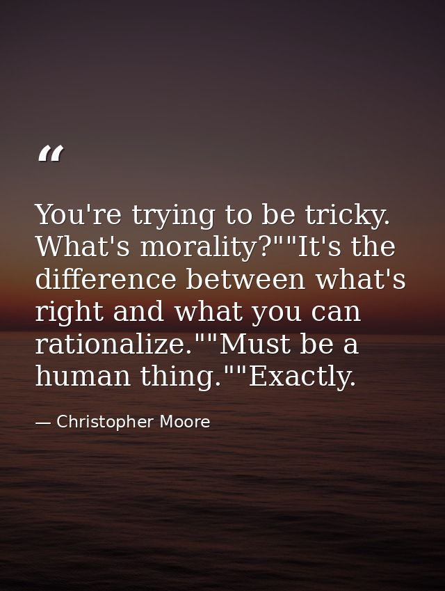 You're trying to be tricky. What's morality?""It's the difference between what's right and what you can rationalize.""Mu — Christopher Moore