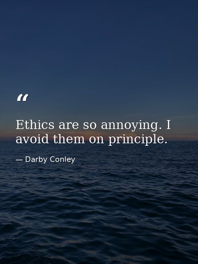 Ethics are so annoying. I avoid them on principle. — Darby Conley