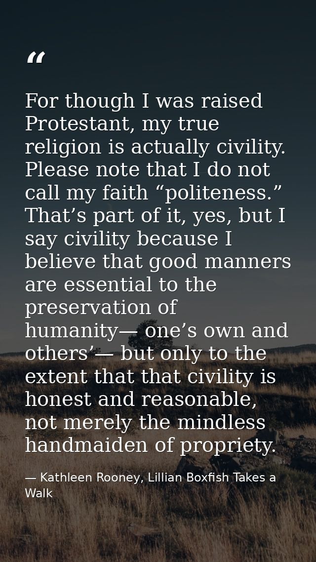 For though I was raised Protestant, my true religion is actually civility. Please note that I do not call my faith “poli — Kathleen Rooney, Lillian Boxfish Takes a Walk