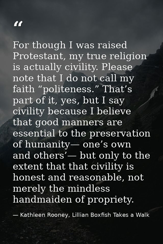 For though I was raised Protestant, my true religion is actually civility. Please note that I do not call my faith “poli — Kathleen Rooney, Lillian Boxfish Takes a Walk