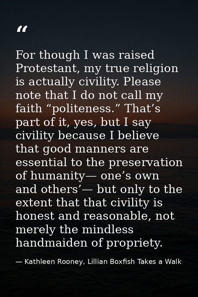 For though I was raised Protestant, my true religion is actually civility. Please note that I do not call my faith “poli — Kathleen Rooney, Lillian Boxfish Takes a Walk
