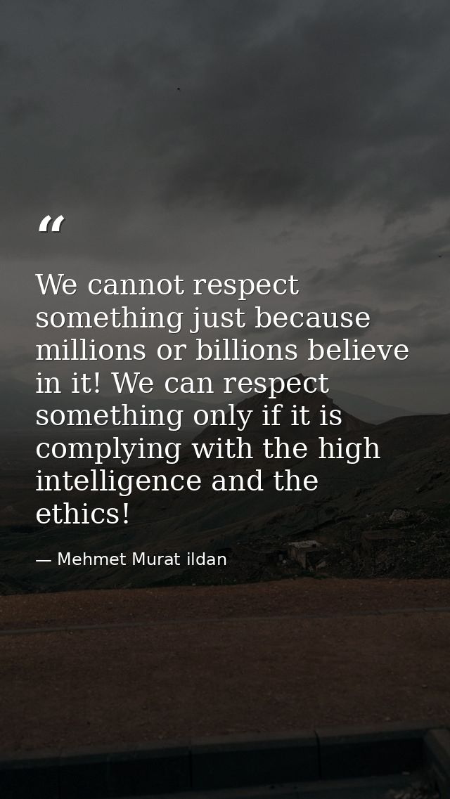 We cannot respect something just because millions or billions believe in it! We can respect something only if it is comp — Mehmet Murat ildan
