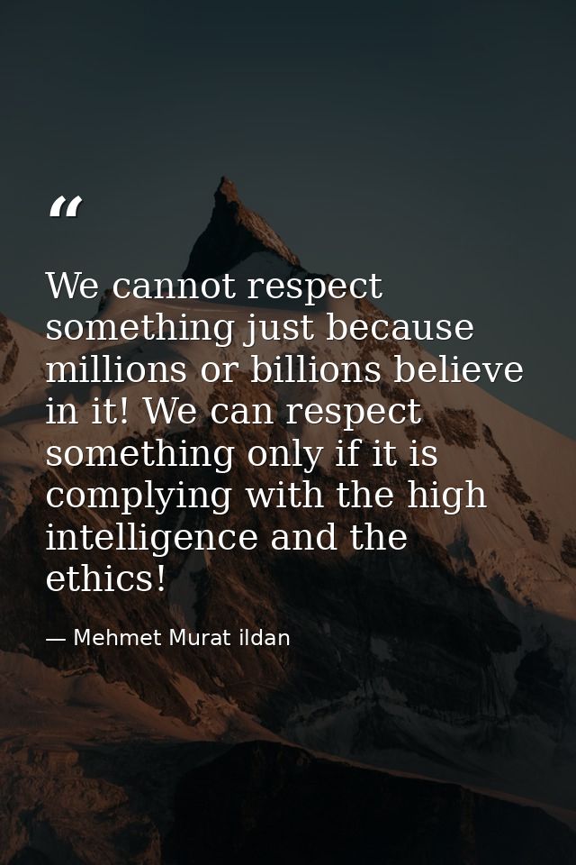 We cannot respect something just because millions or billions believe in it! We can respect something only if it is comp — Mehmet Murat ildan