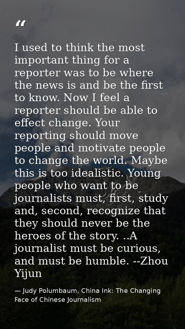 I used to think the most important thing for a reporter was to be where the news is and be the first to know. Now I feel — Judy Polumbaum, China Ink: The Changing Face of Chinese Journalism