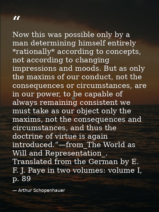 Now this was possible only by a man determining himself entirely *rationally* according to concepts, not according to ch — Arthur Schopenhauer