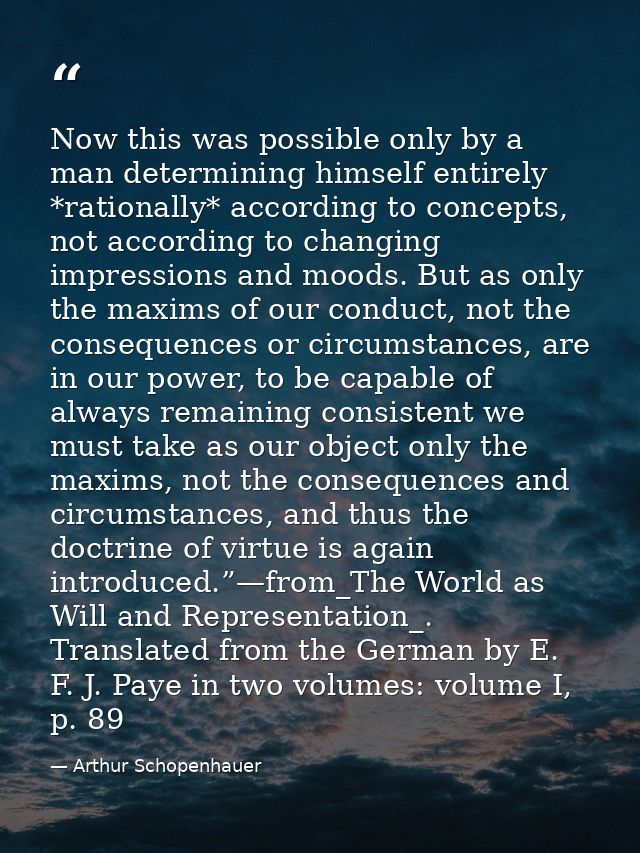 Now this was possible only by a man determining himself entirely *rationally* according to concepts, not according to ch — Arthur Schopenhauer