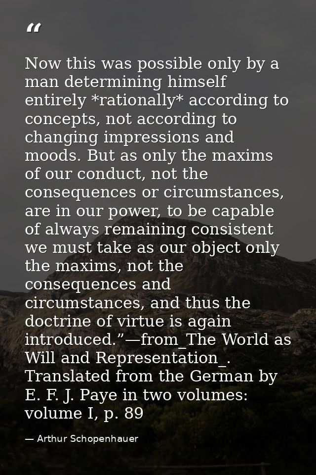 Now this was possible only by a man determining himself entirely *rationally* according to concepts, not according to ch — Arthur Schopenhauer