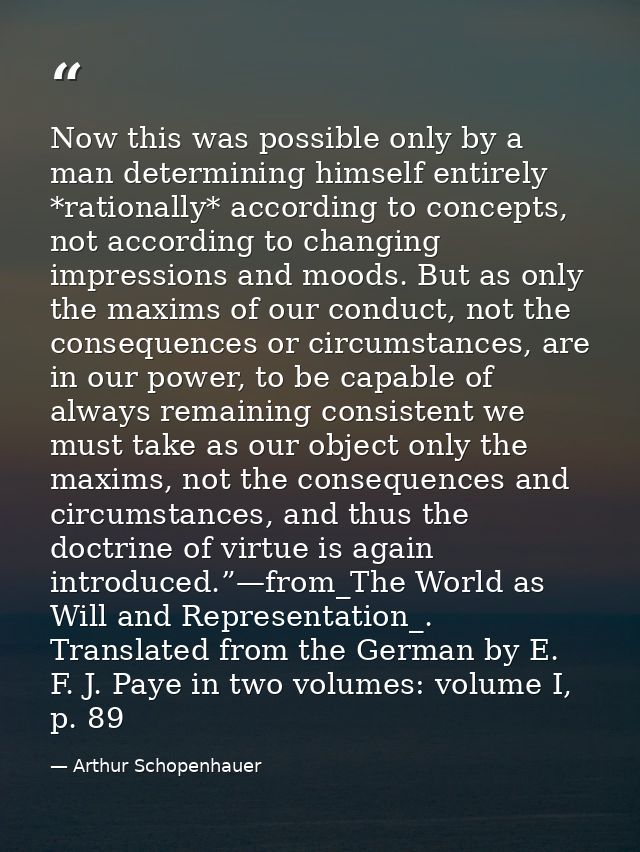 Now this was possible only by a man determining himself entirely *rationally* according to concepts, not according to ch — Arthur Schopenhauer