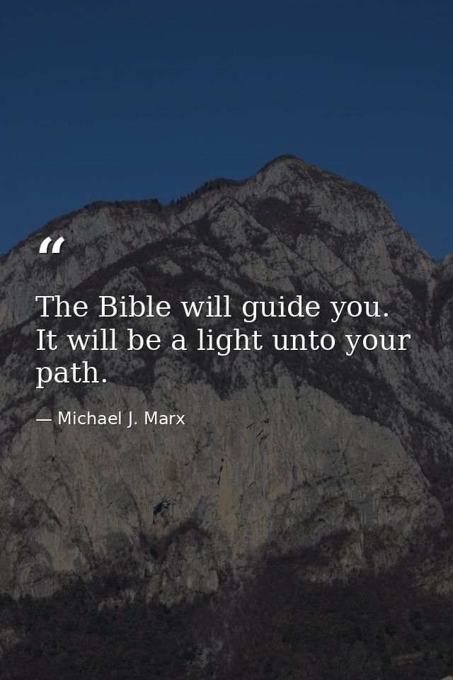 The Bible will guide you. It will be a light unto your path. — Michael J. Marx