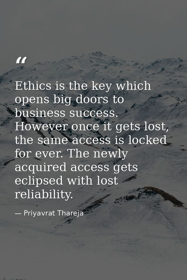 Ethics is the key which opens big doors to business success. However once it gets lost, the same access is locked for ev — Priyavrat Thareja