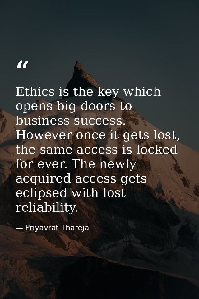 Ethics is the key which opens big doors to business success. However once it gets lost, the same access is locked for ev — Priyavrat Thareja